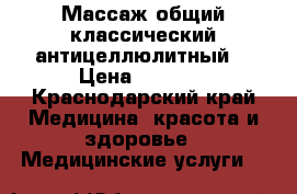 Массаж общий классический антицеллюлитный. › Цена ­ 1 000 - Краснодарский край Медицина, красота и здоровье » Медицинские услуги   